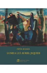 Lumea lui Aurel Jiquidi de Pavel Susara