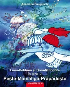 Luna-Betiluna si Dora-Minodora in Tara lui Peste-Mamaliga-Prapadeste de Anamaria Smigelschi