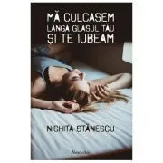 Ma culcasem langa glasul tau si te iubeam de Nichita Stanescu