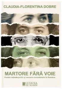 Martore fără voie. Fostele deținute politic și memoria comunismului în România de Claudia-Florentina Dobre