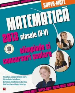 Matematica. Olimpiade si concursuri scolare 2013 - Clasele IV-VI