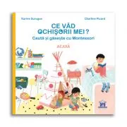 Montessori. Ce vad ochisorii mei. Acasa de Karine Surugue