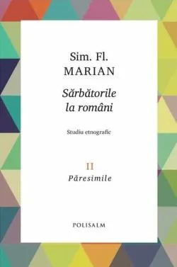 Păresimile. Sărbătorile la români (Vol. 2) de Simion Florea Marian