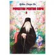 Povestiri pentru copii. Volumul 2 de Arhim.  Ilie Cleopa