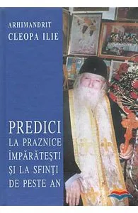 Predici la praznice imparatesti si la Sfinti de peste an de Cleopa Ilie