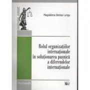 Rolul organizatiilor internationale in solutionarea pasnica a diferendelor internationale de Magdalena-Denisa Lungu