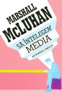 Sa intelegem media. Extensiile omului de Marshall McLuhan