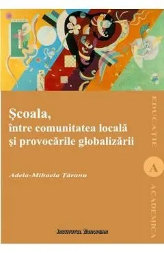 Scoala, intre comunitatea locala si provocarile globalizarii de Adela-Mihaela Taranu