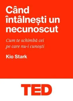 TED. Când întâlnești un necunoscut de Kio Stark