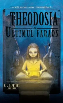 Theodosia si ultimul faraon Vol.4 de R.L. LaFevers