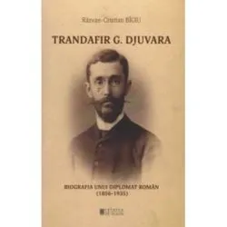 Trandafir G. Djuvara Biografia unui diplomat roman (1856 de Razvan Cristian Bigiu