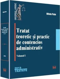 Tratat teoretic si practic de contencios administrativ. Volumul 1 de Oliviu Puie