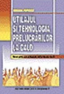 Utilajul si tehnologia prelucrarii la cald (Manuale pentru scoli profesionale) de Adriana Popescu