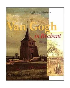 Van Gogh in Brabant: Schilderijen en tekeningen uit Etten en Nuenen de Evert Van Uitert