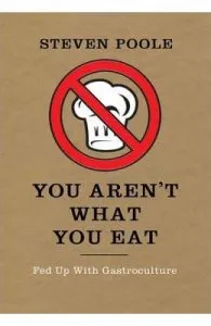 You Aren't What You Eat: Fed Up with Gastroculture de Steven Poole
