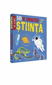 500 de curiozitati despre stiinta. Pe scurt