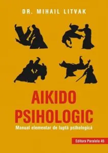 Aikido psihologic. Manual elementar de lupta psihologica. Editia a II-a de Mihail Litvak