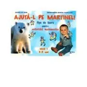 Ajuta-l pe Martinel. Fise de lucru pentru activitati matematice de Smaranda Maria Cioflica