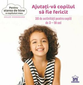 Ajutati-va copilul sa fie fericit. 35 de activitati pentru copiii de 3-10 ani
