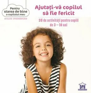 Ajutati-va copilul sa fie fericit. 35 de activitati pentru copiii de 3-10 ani de Gilles Diederichs