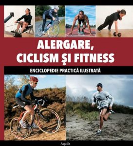 Alergare, Ciclism si Fitness. Enciclopedie practica ilustrata.