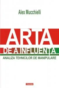 Arta de a influenta. Analiza tehnicilor de manipulare