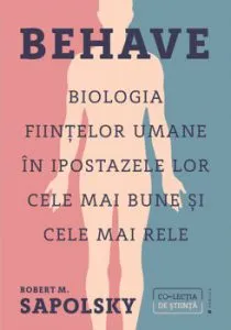 Behave. Biologia fiintelor umane in ipostazele lor cele mai bune si cele mai rele de Robert M. Sapolsky