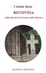 Bucovina. Adevaruri trecute sub tacere de Catalin Hutu