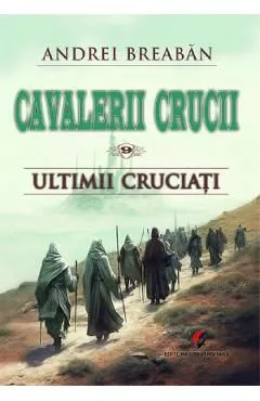 Cavalerii Crucii Vol.9: Ultimii cruciati de Andrei Breaban