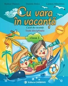 Cu vara in vacanta. Caiet de vacanta. Toate disciplinele. Clasa I de Daniela Stoica