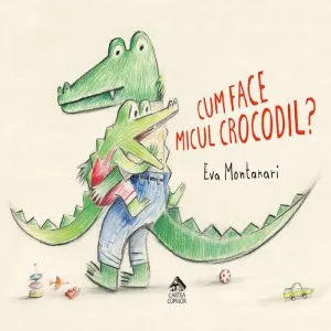 Cum face micul crocodil? de Eva Montanari