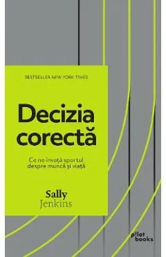 Decizia corecta. Ce ne invata sportul despre munca si viata de Sally Jenkins