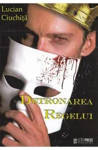 Detronarea regelui de Lucian Ciuchita