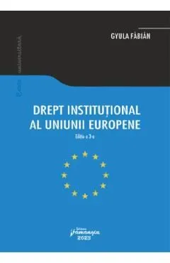 Drept institutional al Uniunii Europene Ed.3 de Gyula Fabian