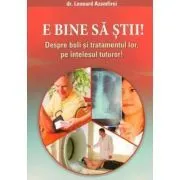 E bine sa stii! Despre boli si tratamentul lor, pe intelesul tuturor! de Dr. Leonard Azamfirei