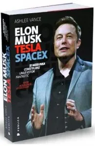 Elon Musk: Tesla, SpaceX si misiunea construirii unui viitor fantastic de Ashlee Vance
