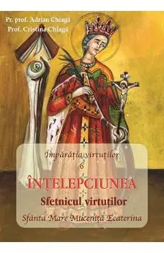 Imparatia virtutilor Vol.6: Intelepciunea. Sfetnicul virtutilor de Adrian Chiaga