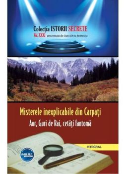 Istorii secrete Vol. 31: Misterele inexplicabile din Carpati