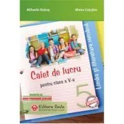 Limba si literatura romana. Caiet de lucru pentru clasa a-5-a. Noua programa scolara 2017 de Mihaela Dobos