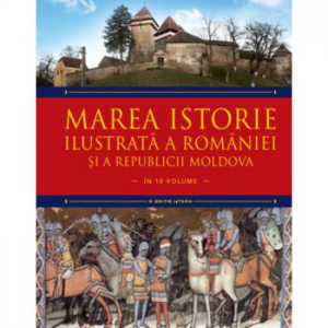 Marea istorie ilustrata a Romaniei si a Republicii Moldova. Vol 2