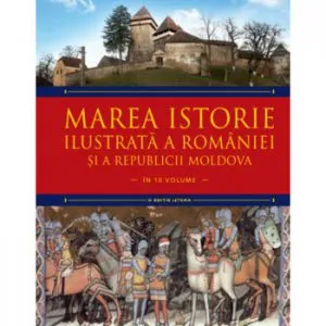Marea istorie ilustrata a Romaniei si a Republicii Moldova. Vol 2 de Ioan-Aurel Pop