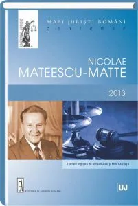 Mari juristi romani. Nicolae Mateescu-Matte de Ion Dogaru