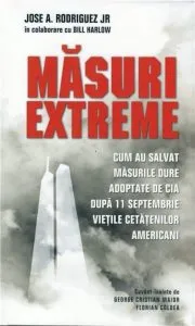 Masuri extreme. Cum au salvat masurile dure adoptate de CIA dupa 11 septembrie vietile cetatenilor americani de Jose A. Rodriguez Jr.