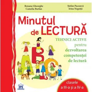 Minutul de lectura. Tehnici active pentru dezvoltarea competentei de lectura. Clasele a III-a si a IV-a de Stefan Pacearca