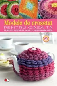 Modele de crosetat pentru casa ta. Proiecte simpatice care iti vor colora viata, Vol. 2 de Brett Bara