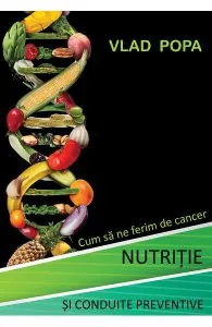 Nutritie si conduite preventive. Cum sa ne ferim de cancer de Vlad Popa