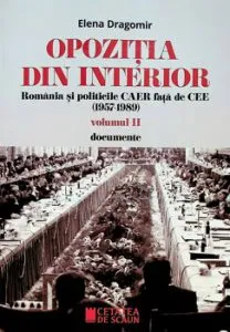 Opozitia din interior. Romania si politicile CAER fata de CEE (1957-1989) vol II documente de Elena Dragomir