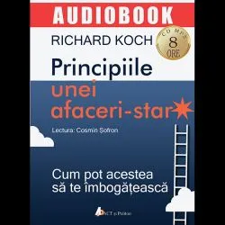 Principiile unei afaceri-star. Cum pot acestea sa te imbogateasca de Richard Koch