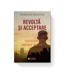 REVOLTA SI ACCEPTARE. Eseu despre timpurile noastre de Bronislaw Wildstein