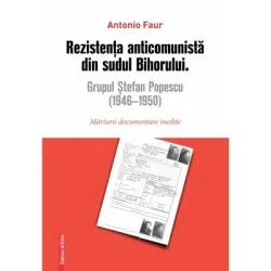 Rezistenta anticomunista din sudul Bihorului: Grupul Stefan Popescu (1946- 1950). Marturii documentare inedite de Antonio Faur